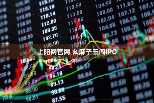 上阳网官网 幺麻子三闯IPO