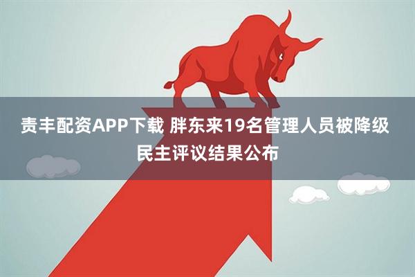 责丰配资APP下载 胖东来19名管理人员被降级 民主评议结果公布